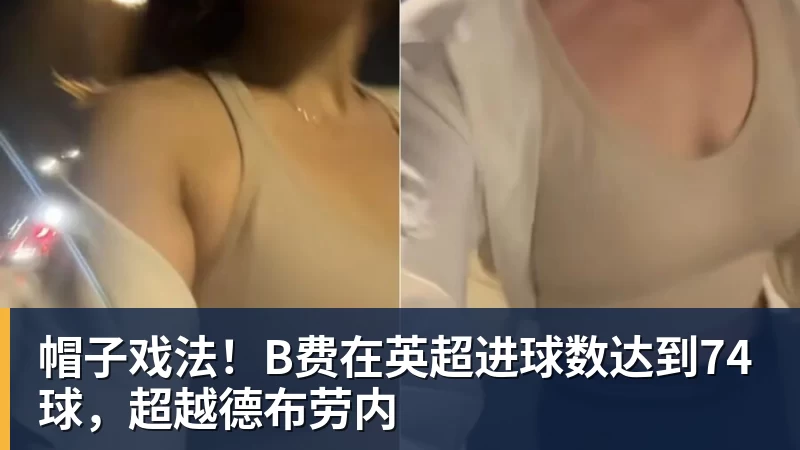 帽子戏法！B费在英超进球数达到74球，超越德布劳内