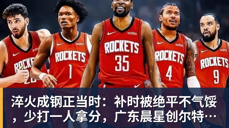 淬火成钢正当时：补时被绝平不气馁，少打一人拿分，广东晨星创尔特青年军硬仗中汲取冲乙力量