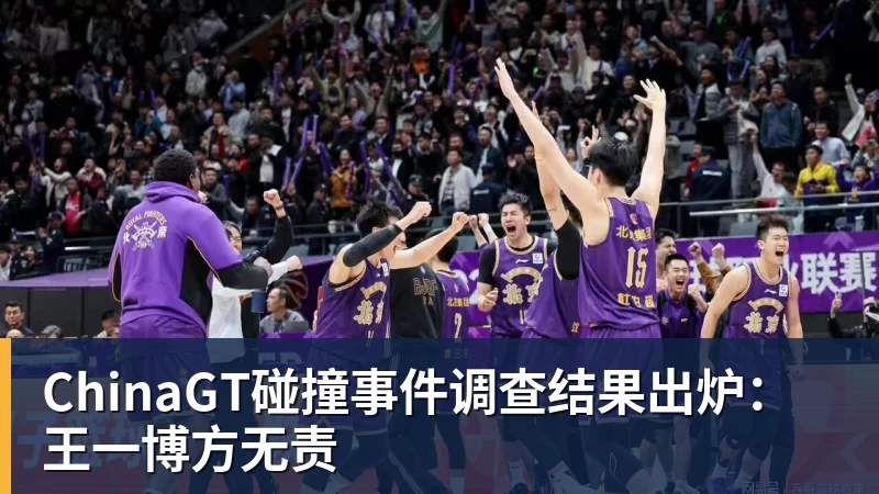 ChinaGT碰撞事件调查结果出炉：王一博方无责