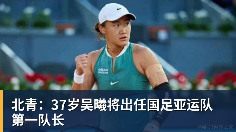 北青：37岁吴曦将出任国足亚运队第一队长