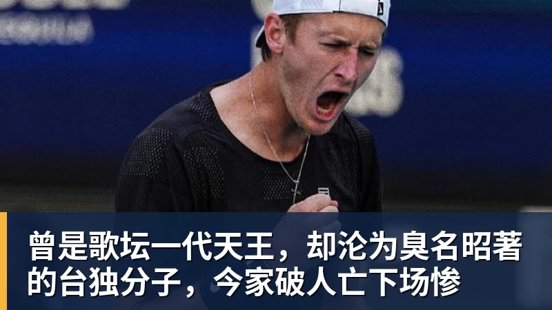 曾是歌坛一代天王，却沦为臭名昭著的台独分子，今家破人亡下场惨