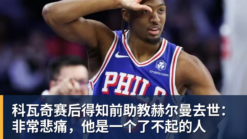 科瓦奇赛后得知前助教赫尔曼去世：非常悲痛，他是一个了不起的人