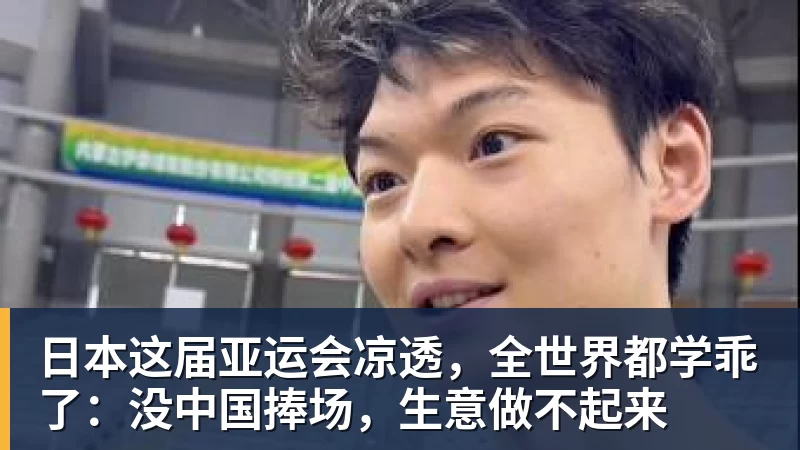 日本这届亚运会凉透，全世界都学乖了：没中国捧场，生意做不起来